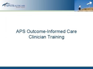 APS OutcomeInformed Care Clinician Training Overview Importance Benefits