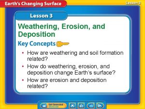 Weathering Erosion and Deposition How are weathering and