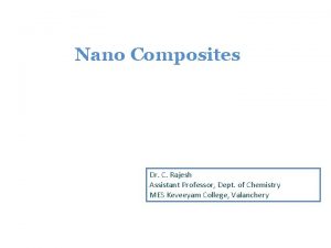 Nano Composites Dr C Rajesh Assistant Professor Dept
