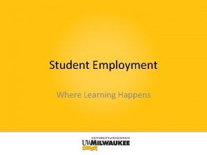 Student Employment Where Learning Happens Todays Agenda Overview