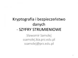 Kryptografia i bezpieczestwo danych SZYFRY STRUMIENIOWE Sawomir Samolej