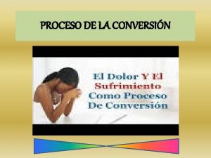 PROCESO DE LA CONVERSIN Proceso de conversin El