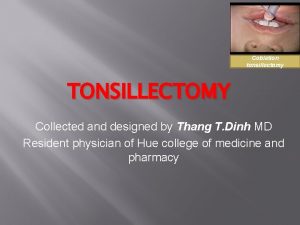 Coblation tonsillectomy TONSILLECTOMY Collected and designed by Thang