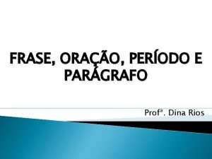 FRASE ORAO PERODO E PARGRAFO Prof Dina Rios
