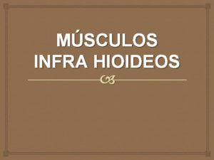 MSCULOS INFRA HIOIDEOS MS ESTERNOHIOIDEO Accin desciende la