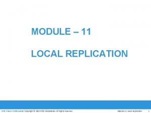 MODULE 11 LOCAL REPLICATION EMC Proven Professional Copyright