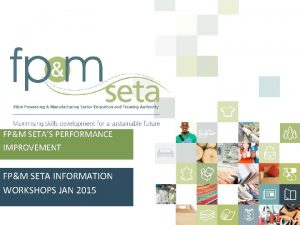 FPM SETAS PERFORMANCE IMPROVEMENT FPM SETA INFORMATION WORKSHOPS