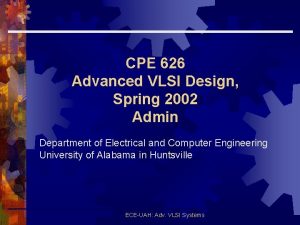 CPE 626 Advanced VLSI Design Spring 2002 Admin