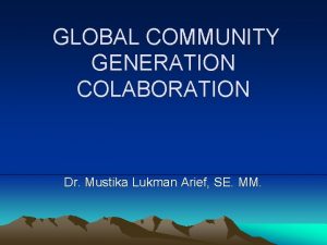 GLOBAL COMMUNITY GENERATION COLABORATION Dr Mustika Lukman Arief