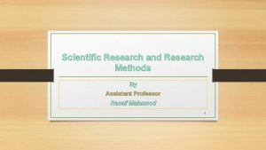 Scientific Research and Research Methods By Assistant Professor