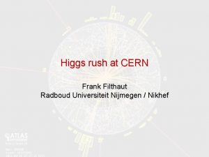 Higgs rush at CERN Frank Filthaut Radboud Universiteit