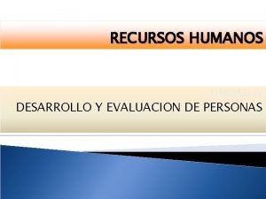 RECURSOS HUMANOS UNIDAD IV DESARROLLO Y EVALUACION DE