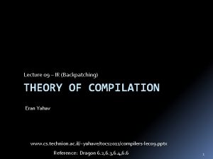 Lecture 09 IR Backpatching THEORY OF COMPILATION Eran