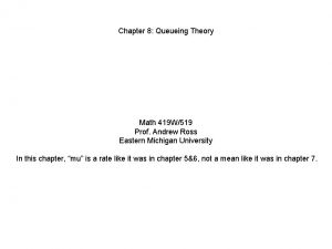Chapter 8 Queueing Theory Math 419 W519 Prof