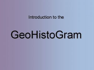 Introduction to the Geo Histo Gram Objectives Students