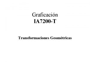 Graficacin IA 7200 T Transformaciones Geomtricas Transformaciones Geomtricas