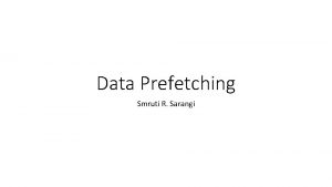 Data Prefetching Smruti R Sarangi Data Prefetching Instead
