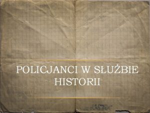 POLICJANCI W SUBIE HISTORII Pragniemy Pastwu przedstawi histori