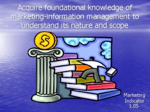 Acquire foundational knowledge of marketinginformation management to understand