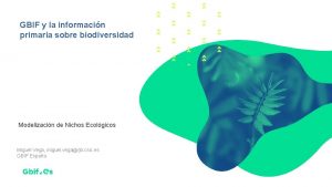 GBIF y la informacin primaria sobre biodiversidad Modelizacin