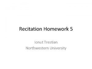 Recitation Homework 5 Ionut Trestian Northwestern University The