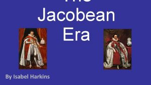The Jacobean Era By Isabel Harkins The Jacobean