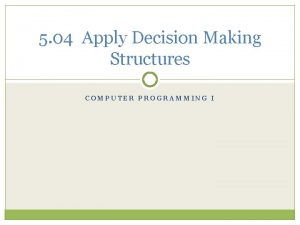 5 04 Apply Decision Making Structures COMPUTER PROGRAMMING