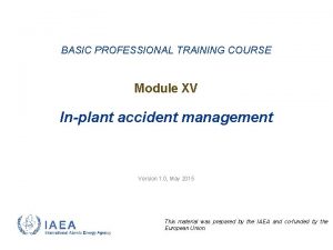 BASIC PROFESSIONAL TRAINING COURSE Module XV Inplant accident