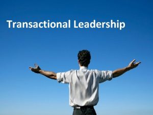 Transactional Leadership Contents Introduction to Leadership Transactional Leadership