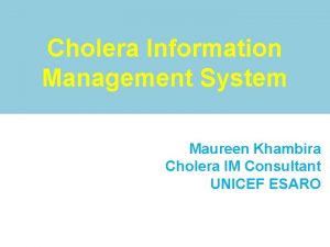 Cholera Information Management System Maureen Khambira Cholera IM