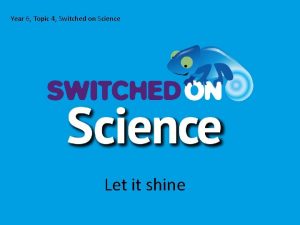 Year 6 Topic 4 Switched on Science Let