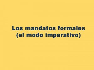 Los mandatos formales el modo imperativo Como seguramente