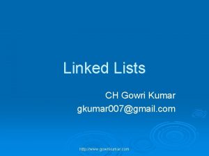 Linked Lists CH Gowri Kumar gkumar 007gmail com