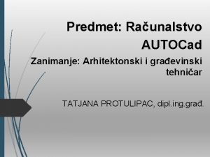 Predmet Raunalstvo AUTOCad Zanimanje Arhitektonski i graevinski tehniar