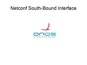 Netconf SouthBound Interface summary North Bound South Bound