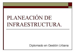 PLANEACIN DE INFRAESTRUCTURA Diplomado en Gestin Urbana LA