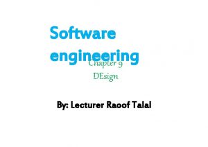 Software engineering Chapter 9 DEsign By Lecturer Raoof