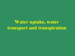 Water uptake water transport and transpiration Topics 1
