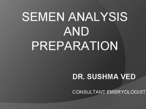 SEMEN ANALYSIS AND PREPARATION DR SUSHMA VED CONSULTANT