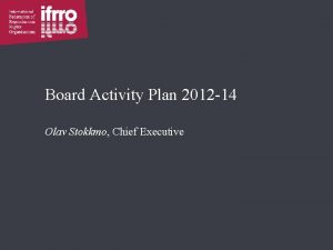 Board Activity Plan 2012 14 Olav Stokkmo Chief
