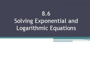 8 6 Solving Exponential and Logarithmic Equations Solving