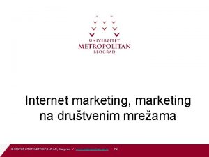 Internet marketing marketing na drutvenim mreama UNIVERZITET METROPOLITAN