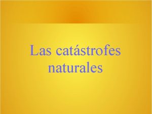 Las catstrofes naturales Indice 1 Tipo de catstrofes