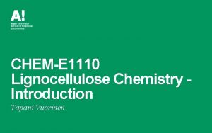 CHEME 1110 Lignocellulose Chemistry Introduction Tapani Vuorinen Contents