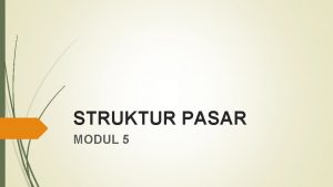 STRUKTUR PASAR MODUL 5 PASAR PERSAINGAN SEMPURNA Kegiatan