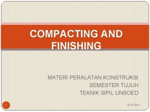 COMPACTING AND FINISHING MATERI PERALATAN KONSTRUKSI SEMESTER TUJUH