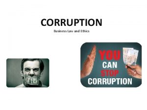 CORRUPTION Business Law and Ethics WHAT IS BRIBERY