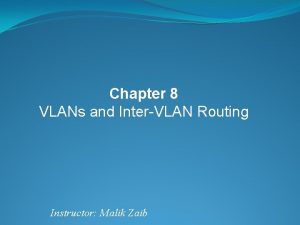 Chapter 8 VLANs and InterVLAN Routing Instructor Malik