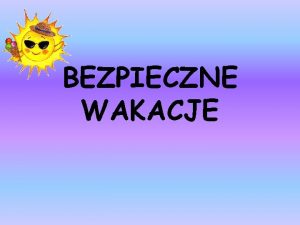 BEZPIECZNE WAKACJE BD BEZPIECZNY PODCZAS LETNIEGO WYPOCZYNKU Gdy