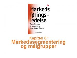 Kapittel 6 Markedssegmentering og mlgrupper Dagens kt v